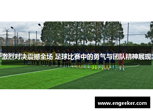 激烈对决震撼全场 足球比赛中的勇气与团队精神展现