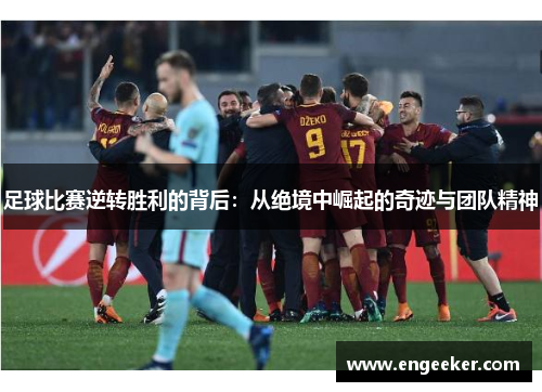 足球比赛逆转胜利的背后：从绝境中崛起的奇迹与团队精神